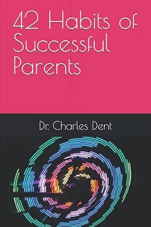 Book cover for 42 Habits of Successful Parents: Beliefs, Attitudes and Behaviors that Make for Great Parenting by Dr. Charles Dent