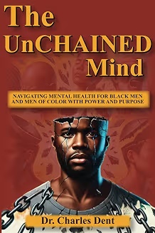 Book cover for The Unchained Mind: Navigating Mental Health for Black Men and Men of Color with Power and Purpose by Dr. Charles Dent